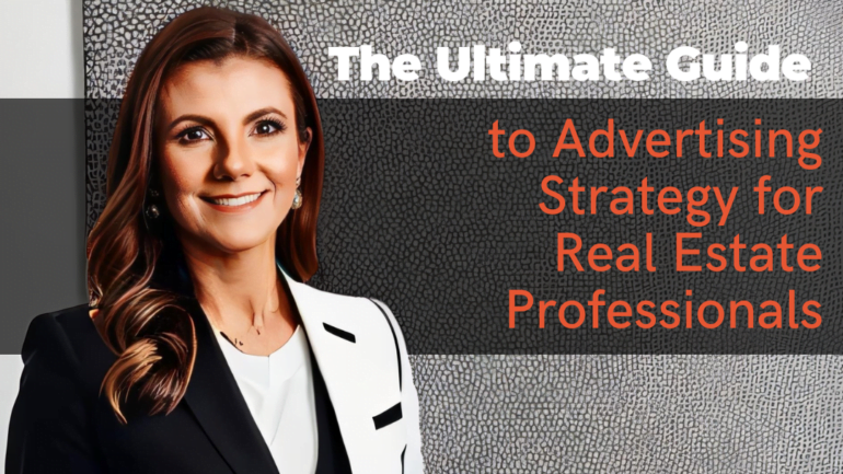 The Ultimate Guide to Advertising Strategy for Real Estate Professionals